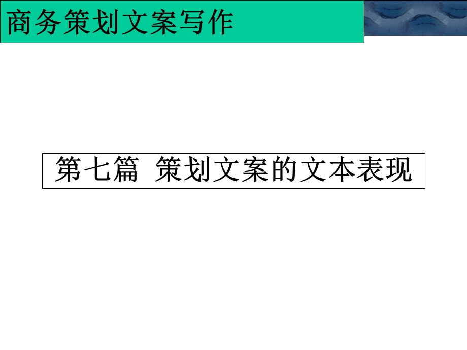 2019 商务的的策划文案写作第七篇 文本表现ppt课件.ppt_第1页