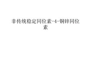 非传统稳定同位素4 铜锌同位素汇编ppt课件.ppt