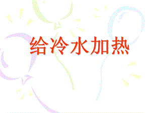 《给冷水加热》ppt课件.ppt