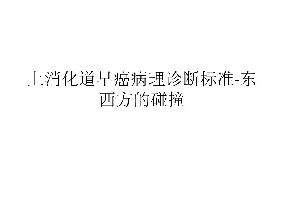 上消化道早癌病理诊断标准 东西方的碰撞ppt课件.pptx_第1页