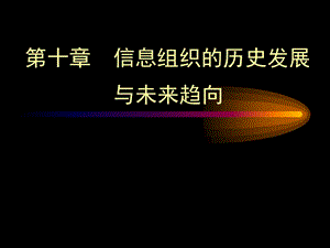 信息组织 十章 信息组织的历史发展和未来趋向ppt课件.ppt