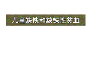 儿童缺铁和缺铁性贫血ppt课件.ppt