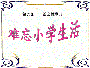 人教版小学六年级语文下册第六组综合性学习——难忘小学生活精品PPT课件.ppt