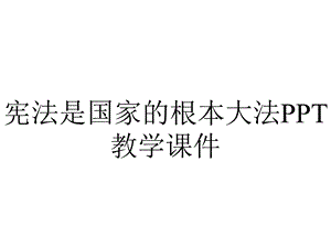 宪法是国家的根本大法PPT教学课件.ppt