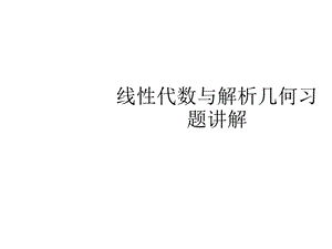 线性代数与解析几何习题讲解课件.ppt