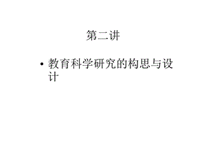 第二章教育科学研究的构思与设计课件.ppt