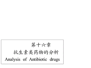 第十六章抗生素类药物的分析AnalysisofAntibioticdrugs课件.ppt