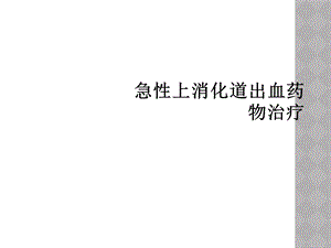 急性上消化道出血药物治疗课件.ppt