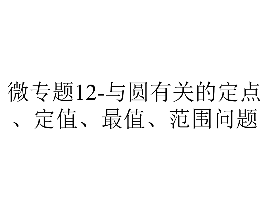 微专题12与圆有关的定点、定值、最值、范围问题.pptx_第1页