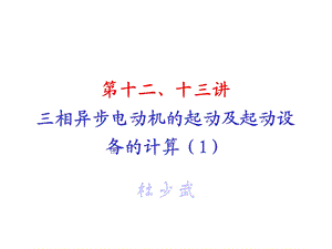 第十二十三讲三相异步电动机的起动及起动设备的计算课件.ppt