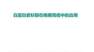 白蛋白紫杉醇在晚期胃癌中的应用课件.pptx