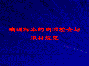 病理标本的肉眼检查与取材规范培训课件.ppt