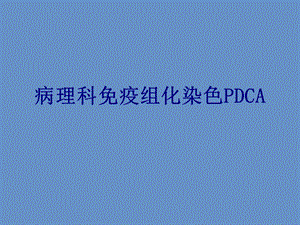 病理科免疫组化染色PDCA培训课件.ppt