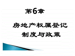 第6章 房地产权属登记制度与政策课件.ppt