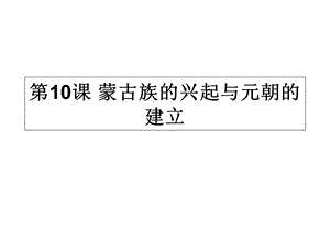 第10课蒙古族的兴起与元朝的建立(18张)课件.ppt