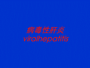 病毒性肝炎viralhepatitis培训课件.ppt