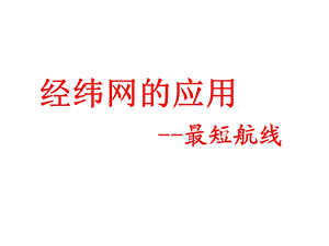 经纬网应用：最短航线类题目训练课件.ppt