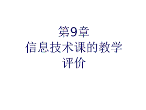 第9章信息技术课的教学评价课件.ppt