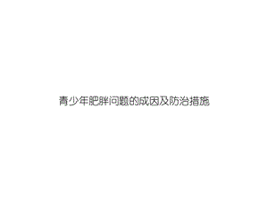 青少年肥胖问题的成因及防治措施优秀课件.ppt