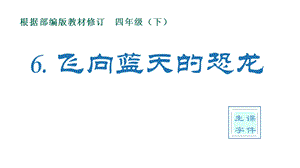 部编版四年级下册语文(生字课件)6飞向蓝天的恐龙课件.pptx