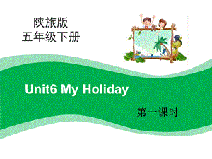 陕旅版五年级下册英语Unit6 My Holiday第1课时教学课件.pptx