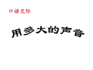 部编人教版小部语文一年级上册《用多大的声音》公开课课件.pptx