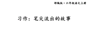 部编版小学语文六年级上册《习作：笔尖流出的故事》课件.ppt