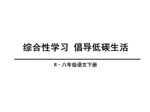 部编本八年级语文下册课件第二单元综合性学习《倡导低碳生活》(共27张).ppt