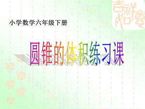 圆锥的体积练习课ppt课件.ppt