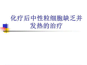 化疗后中性粒细胞缺乏并发热的治疗ppt课件.ppt