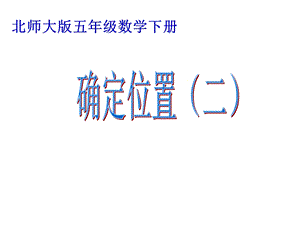 北师大版数学五年级下册《确定位置(二)》ppt课件.ppt