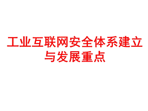 工业互联网安全体系建立与发展重点Fppt课件.ppt