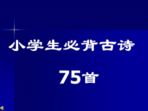 小学生必背古诗75首(修订)课件.ppt