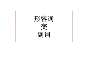 形容词变副词的规则ppt课件.ppt