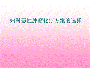 妇科恶性肿瘤化疗方案ppt课件.ppt