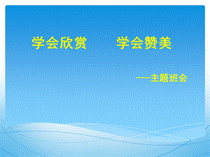 学会欣赏学会赞美 主题班会ppt课件.ppt