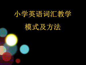 小学英语词汇教学模式及方法ppt课件.ppt