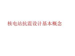 核电站抗震设计基本概念ppt课件.ppt