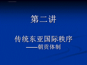 第二讲 传统东亚国际秩序——朝贡体制ppt课件.ppt