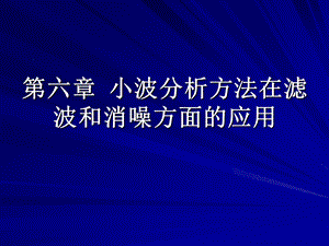 第六章小波分析方法在滤波和消噪方面的应用详解ppt课件.ppt