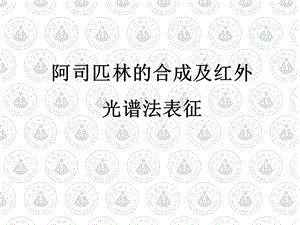 阿司匹林的合成及红外光谱法表征ppt课件.ppt