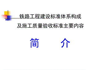 铁路工程建设标准体系及验收标准主要内容简介ppt课件.ppt