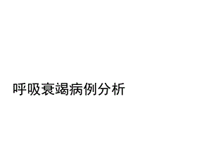 呼吸衰竭病例分析课件.ppt