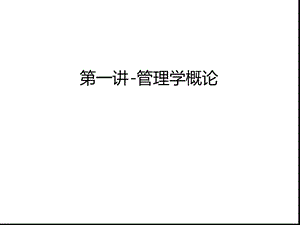 第一讲 管理学概论讲课稿课件.ppt