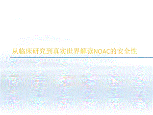 从临床研究到真实世界解读NOAC的安全性课件.ppt