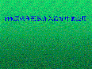 FFR工作原理和冠脉介入治疗中的应用课件.pptx