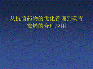 从抗菌药物的优化管理到碳青霉烯的合理应用课件.ppt