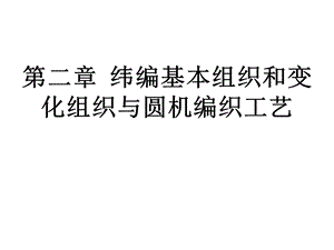 针织学 第二章 纬编基本组织与变化组织及圆机编织课件.ppt