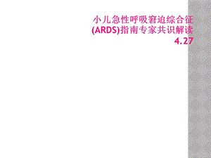 小儿急性呼吸窘迫综合征(ARDS)指南专家共识解课件.ppt