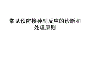 常见预防接种副反应的诊断和处理原则课件.ppt